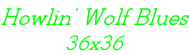 Howlin’ Wolf Blues 36x36