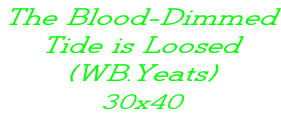 The Blood-Dimmed  Tide is Loosed (WB.Yeats)  30x40